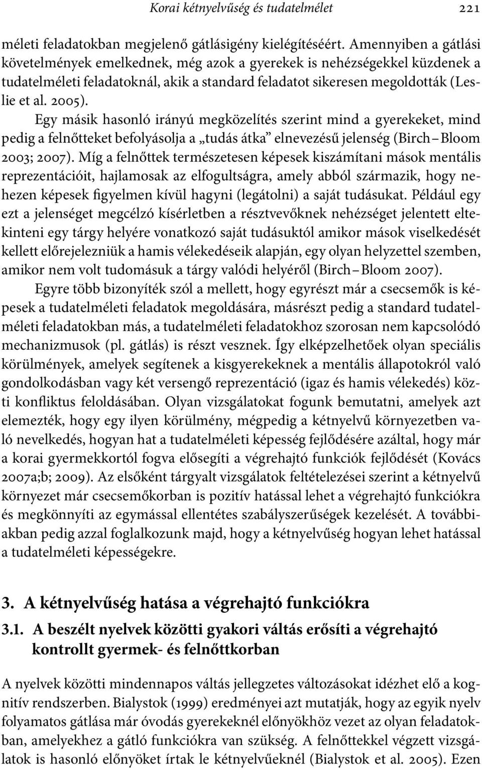 Egy másik hasonló irányú megközelítés szerint mind a gyerekeket, mind pedig a felnőtteket befolyásolja a tudás átka elnevezésű jelenség (Birch Bloom 2003; 2007).