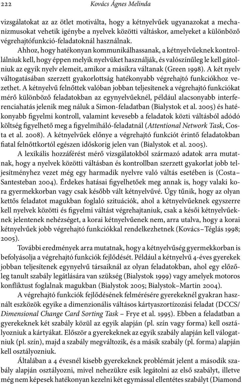 Ahhoz, hogy hatékonyan kommunikálhassanak, a kétnyelvűeknek kontrollálniuk kell, hogy éppen melyik nyelvüket használják, és valószínűleg le kell gátolniuk az egyik nyelv elemeit, amikor a másikra