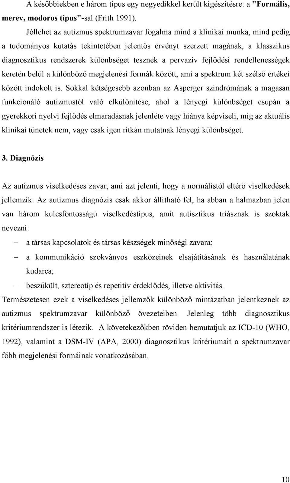 tesznek a pervazív fejlődési rendellenességek keretén belül a különböző megjelenési formák között, ami a spektrum két szélső értékei között indokolt is.