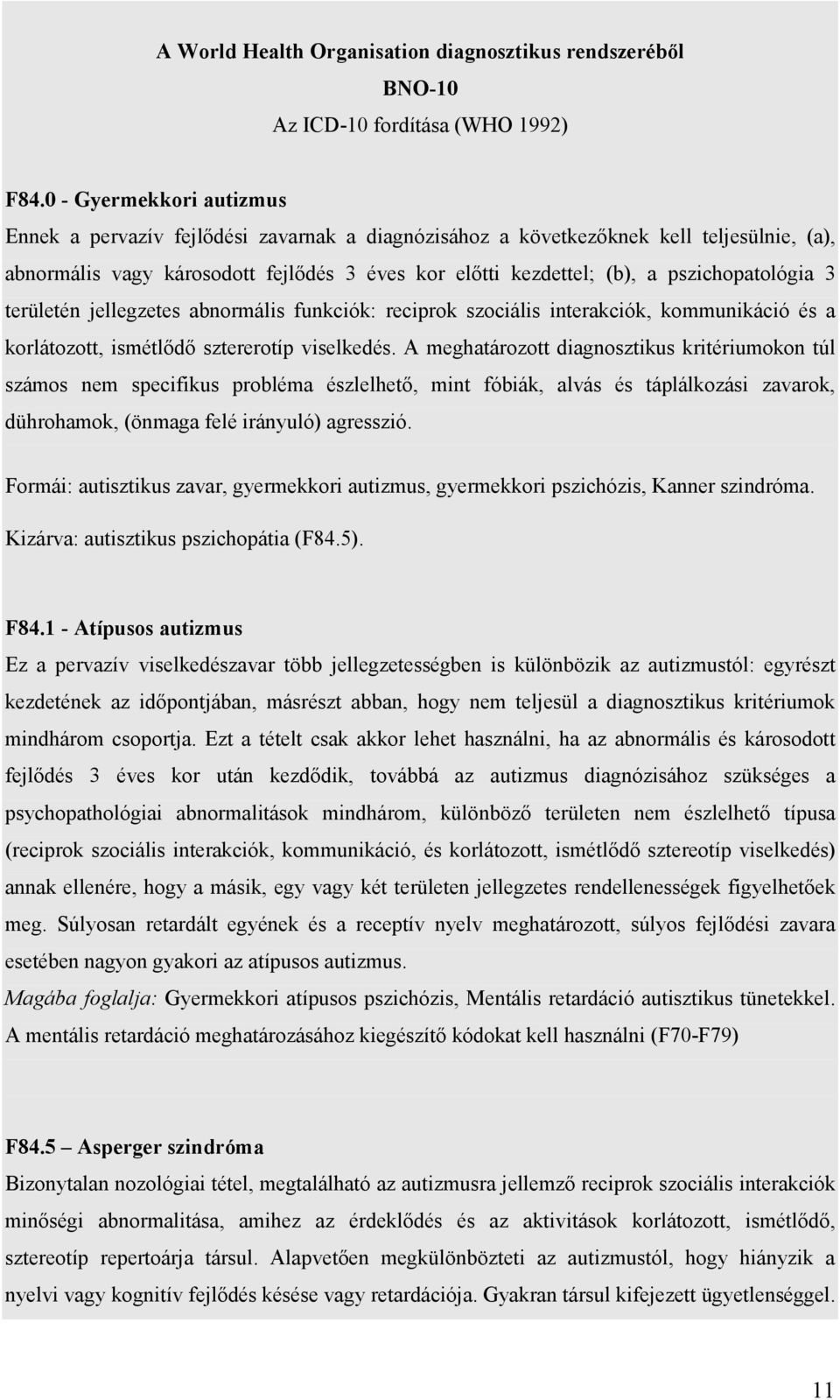 pszichopatológia 3 területén jellegzetes abnormális funkciók: reciprok szociális interakciók, kommunikáció és a korlátozott, ismétlődő sztererotíp viselkedés.