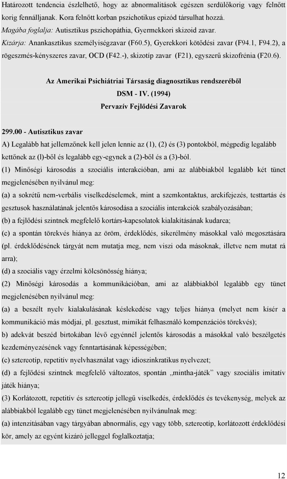 2), a rögeszmés-kényszeres zavar, OCD (F42.-), skizotíp zavar (F21), egyszerű skizofrénia (F20.6). Az Amerikai Psichiátriai Társaság diagnosztikus rendszeréből DSM - IV.