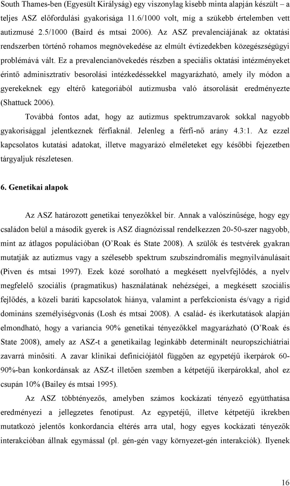 Ez a prevalencianövekedés részben a speciális oktatási intézményeket érintő adminisztratív besorolási intézkedéssekkel magyarázható, amely ily módon a gyerekeknek egy eltérő kategoriából autizmusba