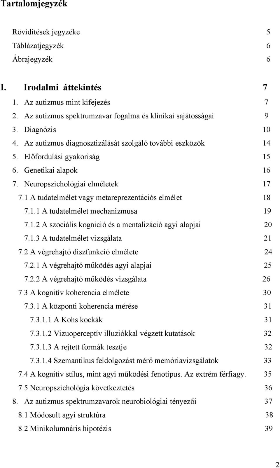 1 A tudatelmélet vagy metareprezentációs elmélet 18 7.1.1 A tudatelmélet mechanizmusa 19 7.1.2 A szociális kogníció és a mentalizáció agyi alapjai 20 7.1.3 A tudatelmélet vizsgálata 21 7.