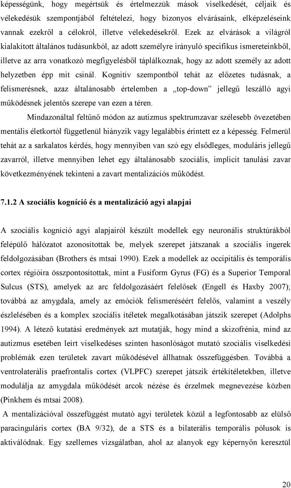 Ezek az elvárások a világról kialakított általános tudásunkból, az adott személyre irányuló specifikus ismereteinkből, illetve az arra vonatkozó megfigyelésből táplálkoznak, hogy az adott személy az