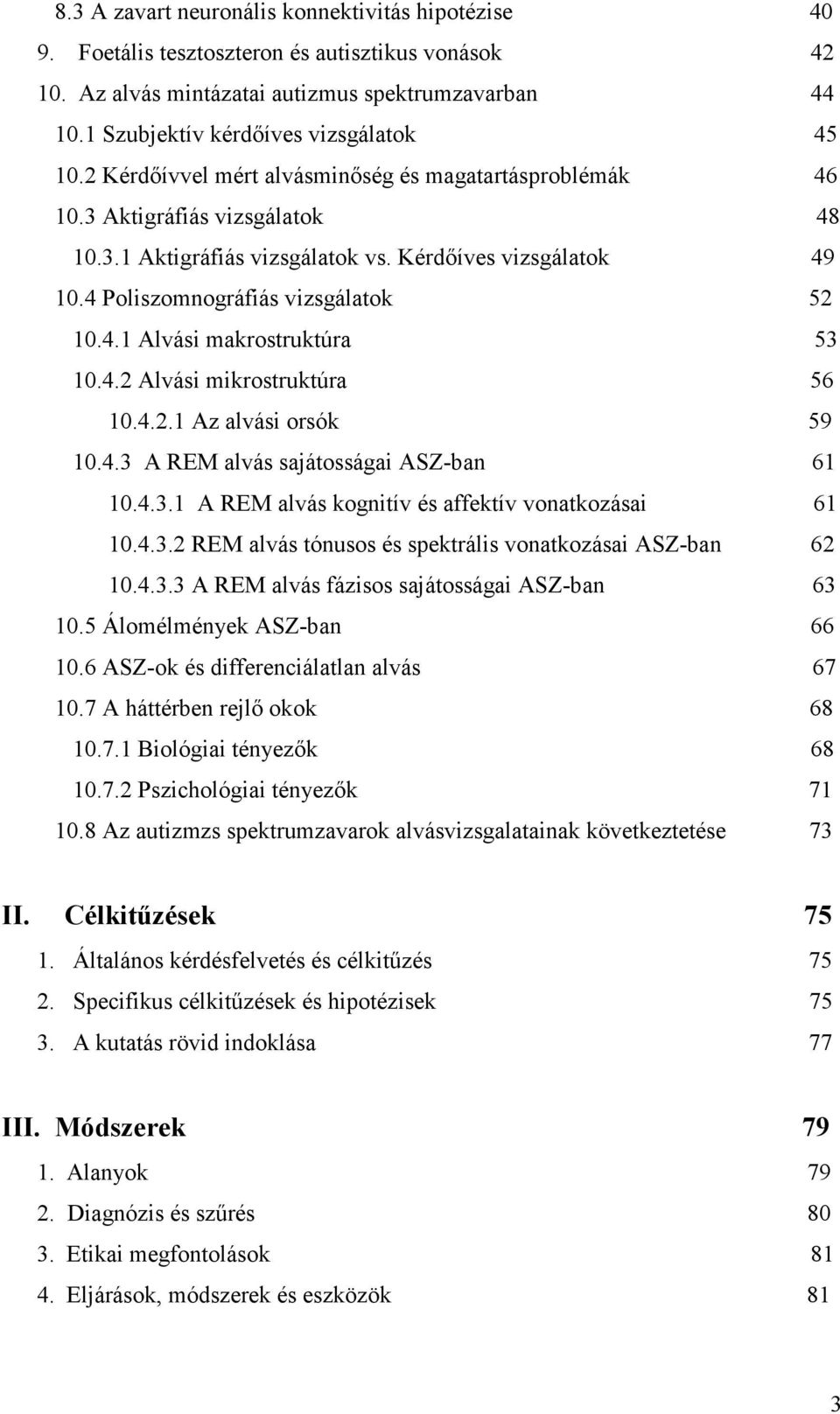 4 Poliszomnográfiás vizsgálatok 52 10.4.1 Alvási makrostruktúra 53 10.4.2 Alvási mikrostruktúra 56 10.4.2.1 Az alvási orsók 59 10.4.3 A REM alvás sajátosságai ASZ-ban 61 10.4.3.1 A REM alvás kognitív és affektív vonatkozásai 61 10.