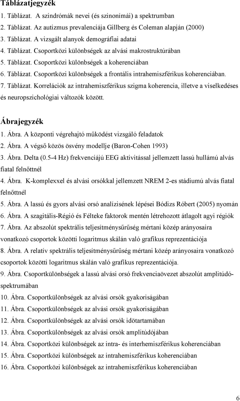 Táblázat. Korrelációk az intrahemiszférikus szigma koherencia, illetve a viselkedéses és neuropszichológiai változók között. Ábrajegyzék 1. Ábra. A központi végrehajtó működést vizsgáló feladatok 2.