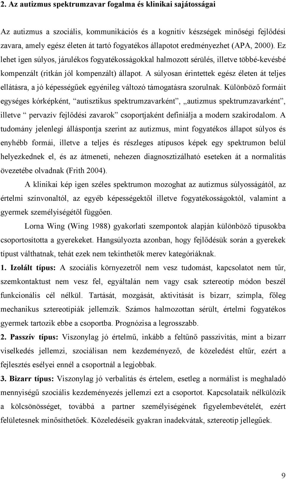 A súlyosan érintettek egész életen át teljes ellátásra, a jó képességűek egyénileg változó támogatásra szorulnak.