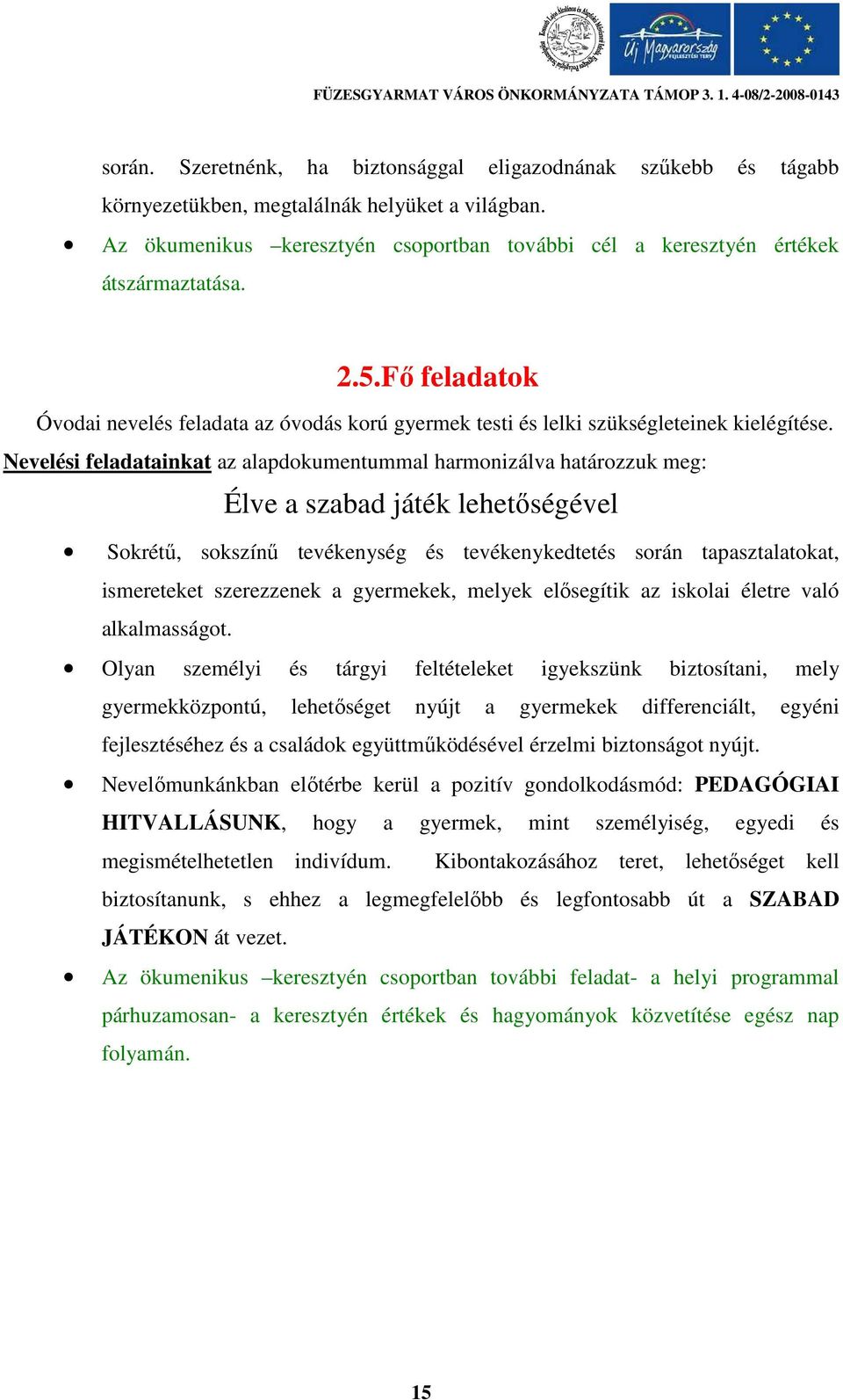 Nevelési feladatainkat az alapdokumentummal harmonizálva határozzuk meg: Élve a szabad játék lehetőségével Sokrétű, sokszínű tevékenység és tevékenykedtetés során tapasztalatokat, ismereteket