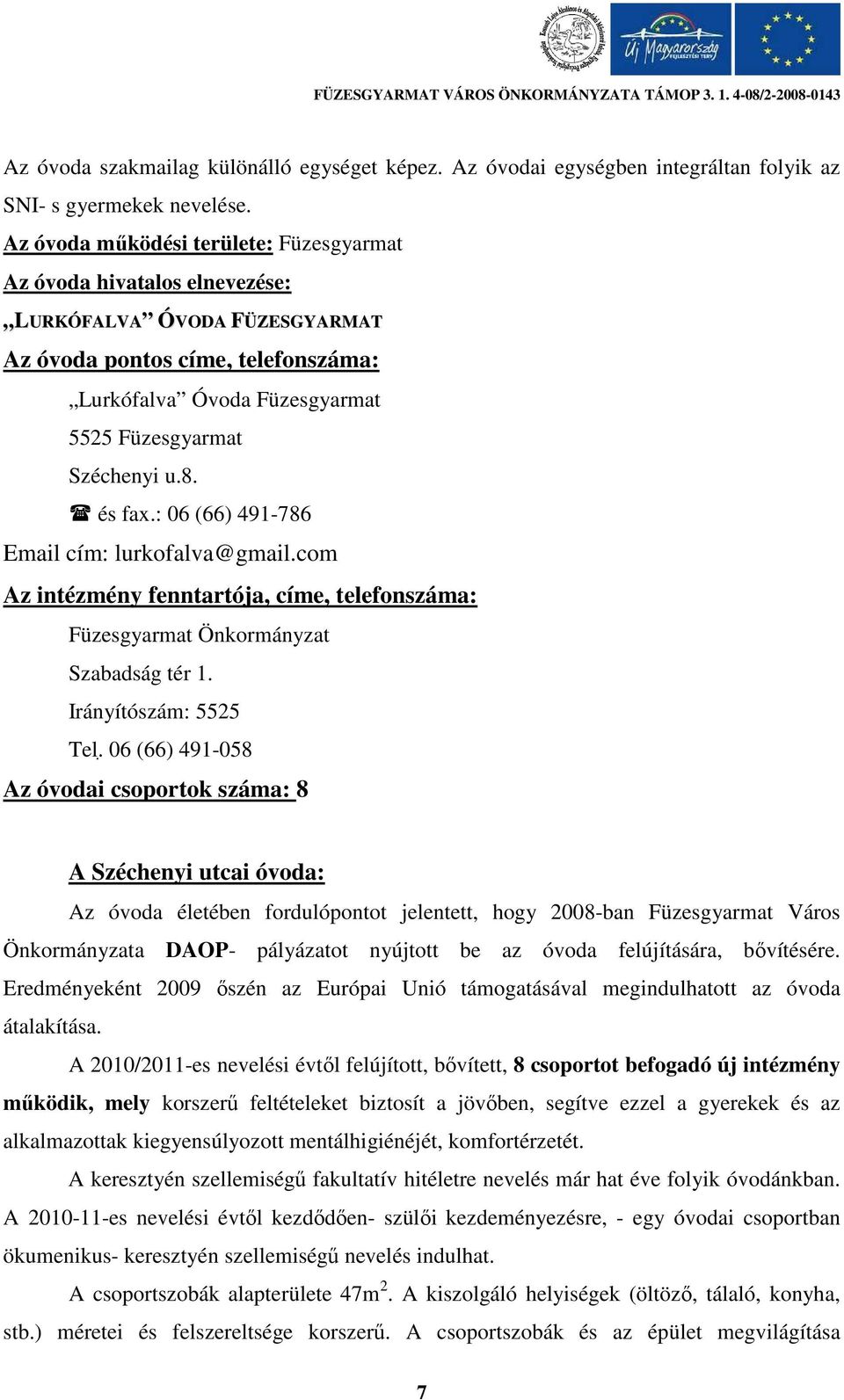 és fax.: 06 (66) 491-786 Email cím: lurkofalva@gmail.com Az intézmény fenntartója, címe, telefonszáma: Füzesgyarmat Önkormányzat Szabadság tér 1. Irányítószám: 5525 Tel.