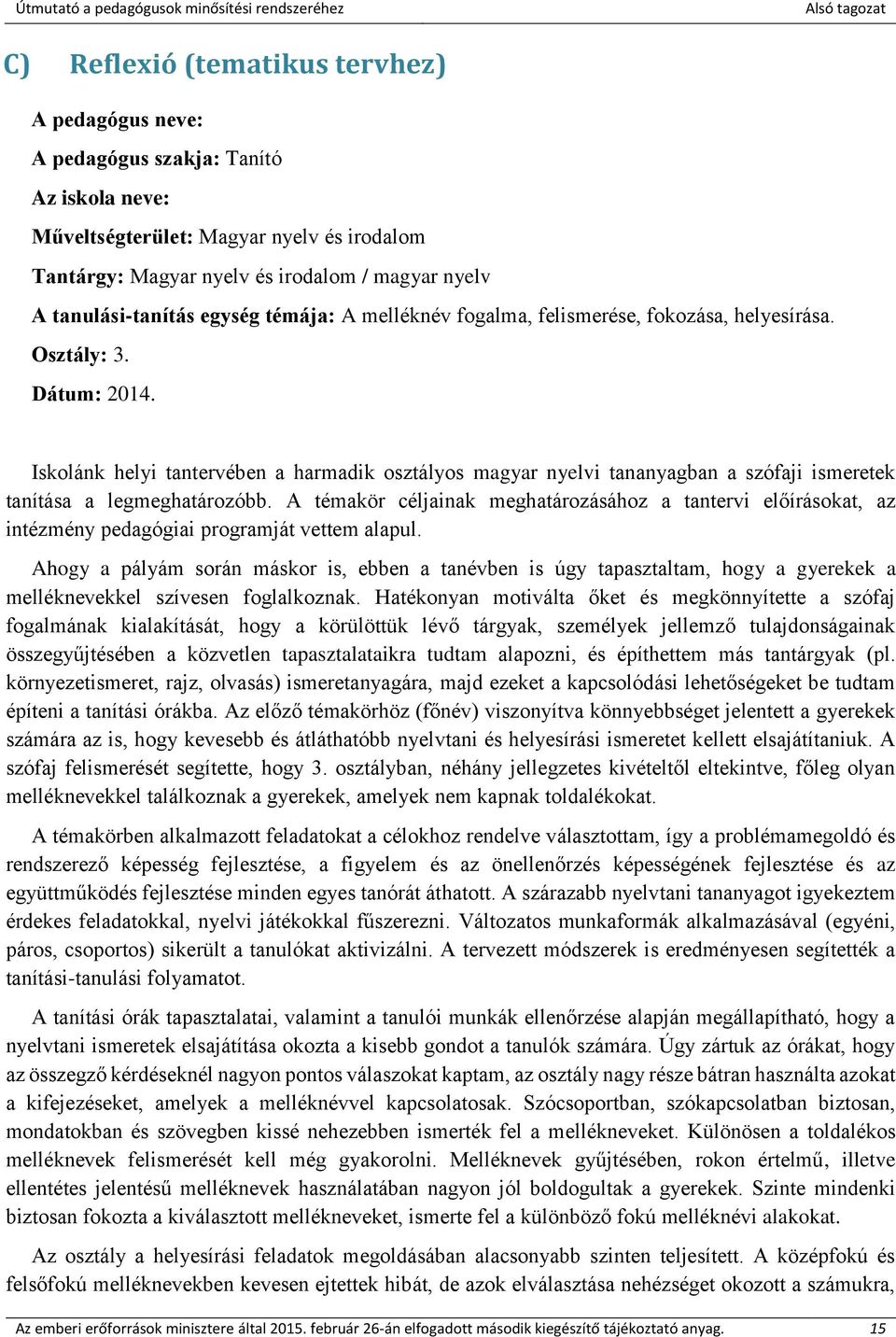 Iskolánk helyi tantervében a harmadik osztályos magyar nyelvi tananyagban a szófaji ismeretek tanítása a legmeghatározóbb.