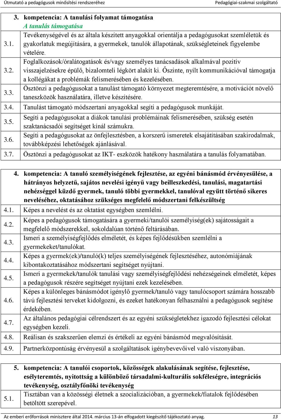 visszajelzésekre épülő, bizalomteli légkört alakít ki. Őszinte, nyílt kommunikációval támogatja a kollégákat a problémák felismerésében és kezelésében.