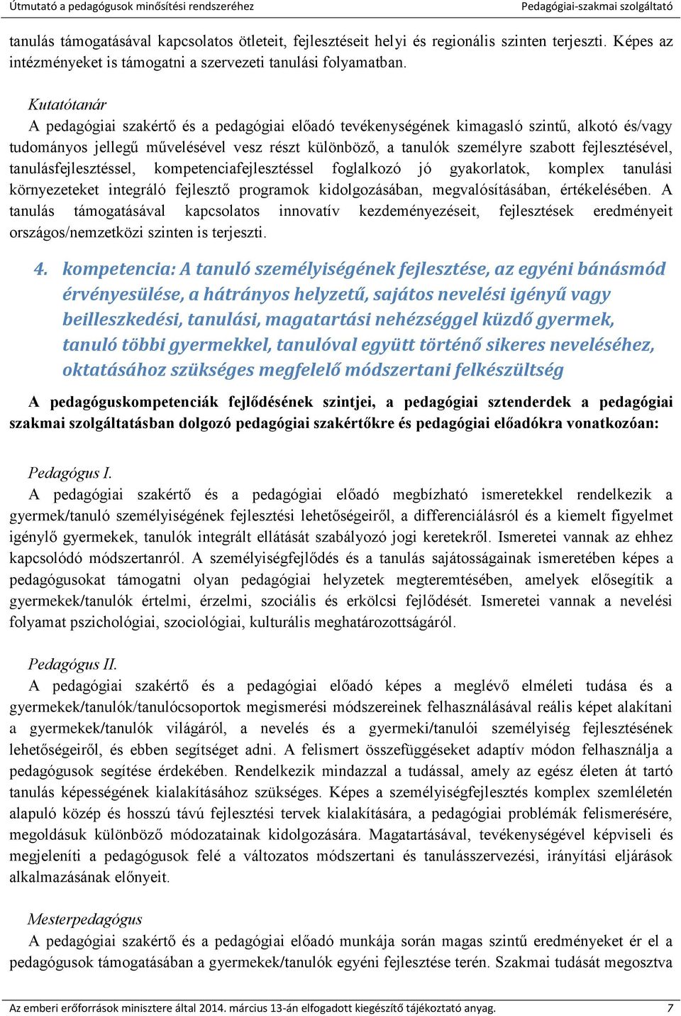 fejlesztésével, tanulásfejlesztéssel, kompetenciafejlesztéssel foglalkozó jó gyakorlatok, komplex tanulási környezeteket integráló fejlesztő programok kidolgozásában, megvalósításában, értékelésében.