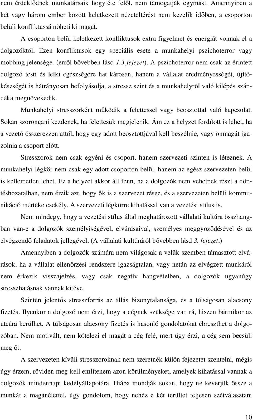 A csoporton belül keletkezett konfliktusok extra figyelmet és energiát vonnak el a dolgozóktól. Ezen konfliktusok egy speciális esete a munkahelyi pszichoterror vagy mobbing jelensége.