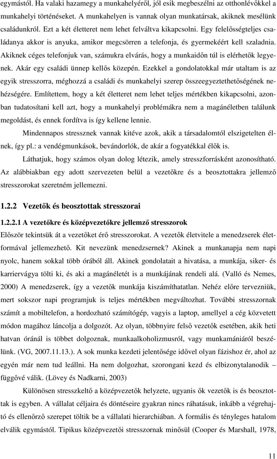 Akiknek céges telefonjuk van, számukra elvárás, hogy a munkaidın túl is elérhetık legyenek. Akár egy családi ünnep kellıs közepén.