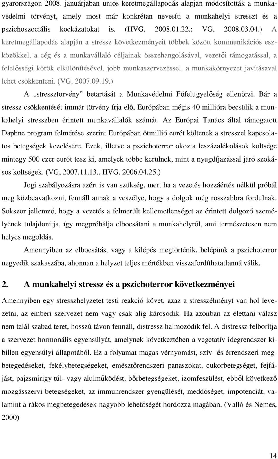 ) A keretmegállapodás alapján a stressz következményeit többek között kommunikációs eszközökkel, a cég és a munkavállaló céljainak összehangolásával, vezetıi támogatással, a felelısségi körök