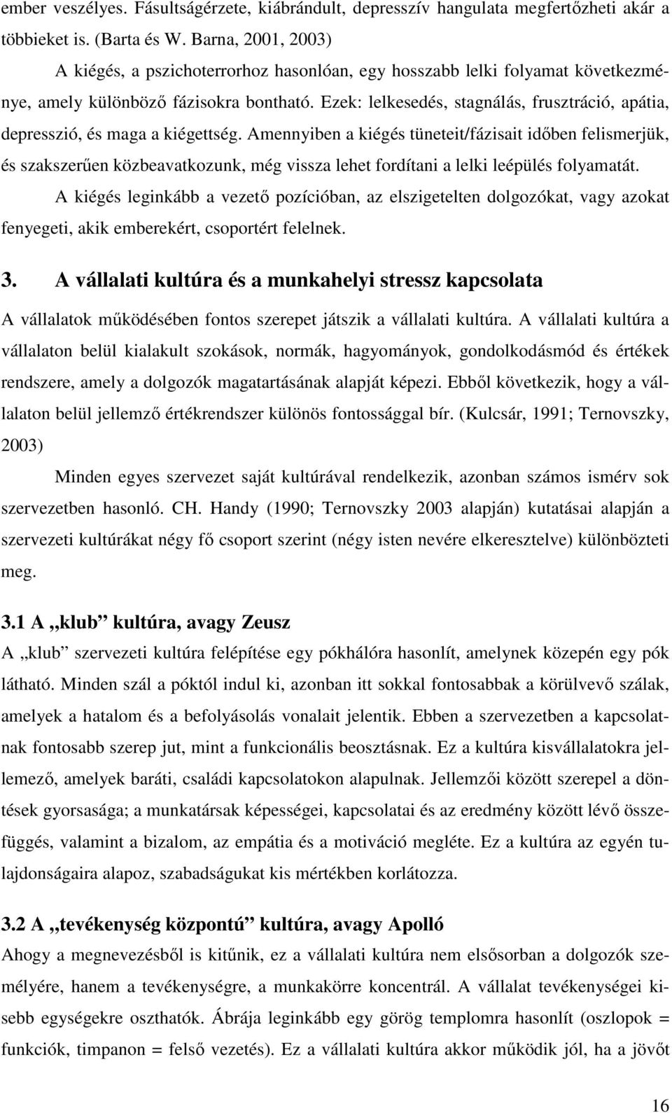 Ezek: lelkesedés, stagnálás, frusztráció, apátia, depresszió, és maga a kiégettség.