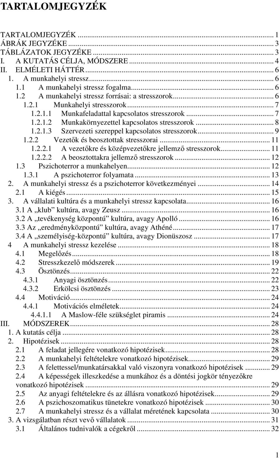 .. 8 1.2.1.3 Szervezeti szereppel kapcsolatos stresszorok... 9 1.2.2 Vezetık és beosztottak stresszorai... 11 1.2.2.1 A vezetıkre és középvezetıkre jellemzı stresszorok... 11 1.2.2.2 A beosztottakra jellemzı stresszorok.