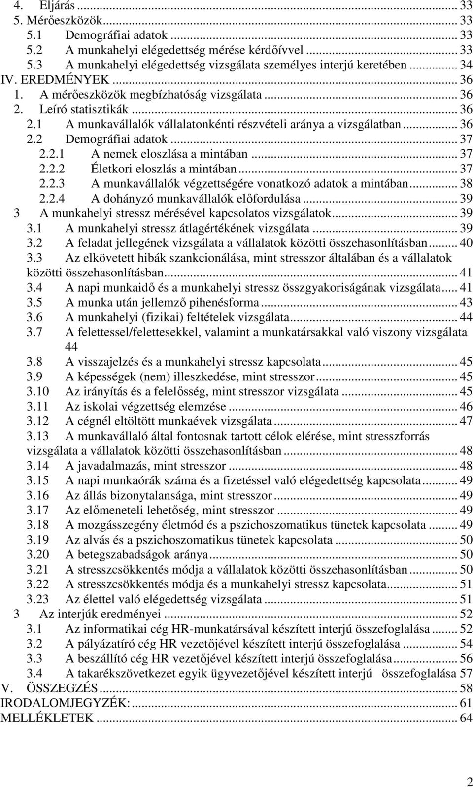 2.1 A nemek eloszlása a mintában... 37 2.2.2 Életkori eloszlás a mintában... 37 2.2.3 A munkavállalók végzettségére vonatkozó adatok a mintában... 38 2.2.4 A dohányzó munkavállalók elıfordulása.