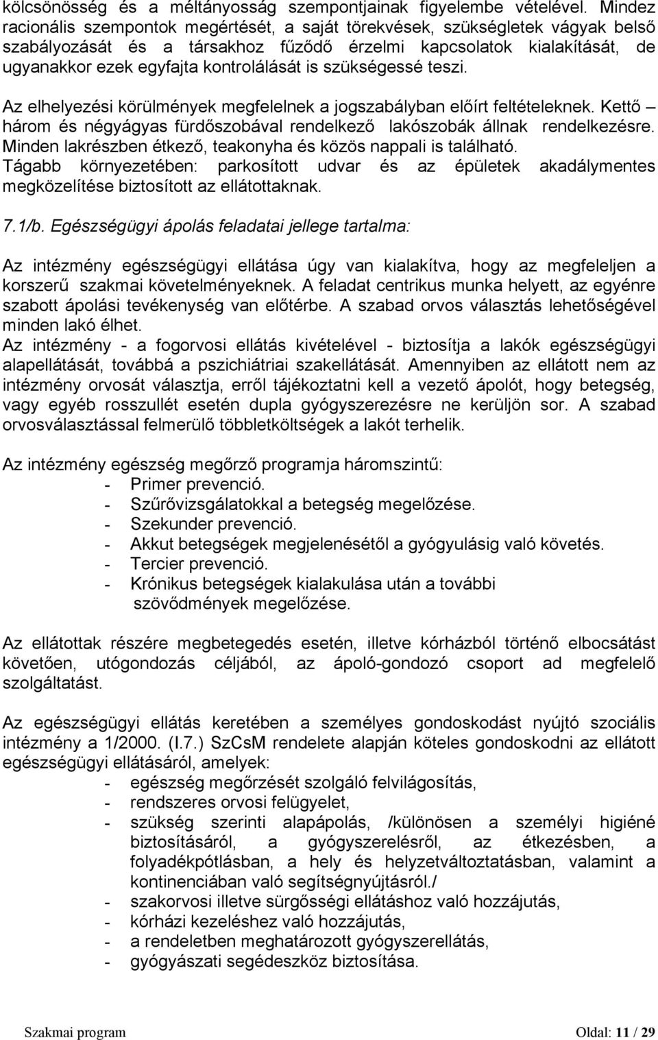 is szükségessé teszi. Az elhelyezési körülmények megfelelnek a jogszabályban előírt feltételeknek. Kettő három és négyágyas fürdőszobával rendelkező lakószobák állnak rendelkezésre.