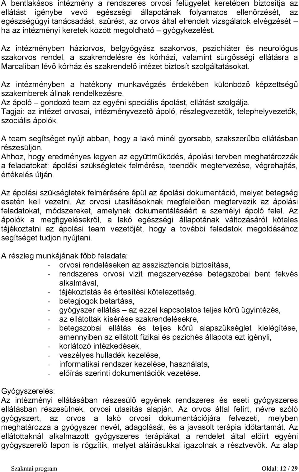 Az intézményben háziorvos, belgyógyász szakorvos, pszichiáter és neurológus szakorvos rendel, a szakrendelésre és kórházi, valamint sürgősségi ellátásra a Marcaliban lévő kórház és szakrendelő