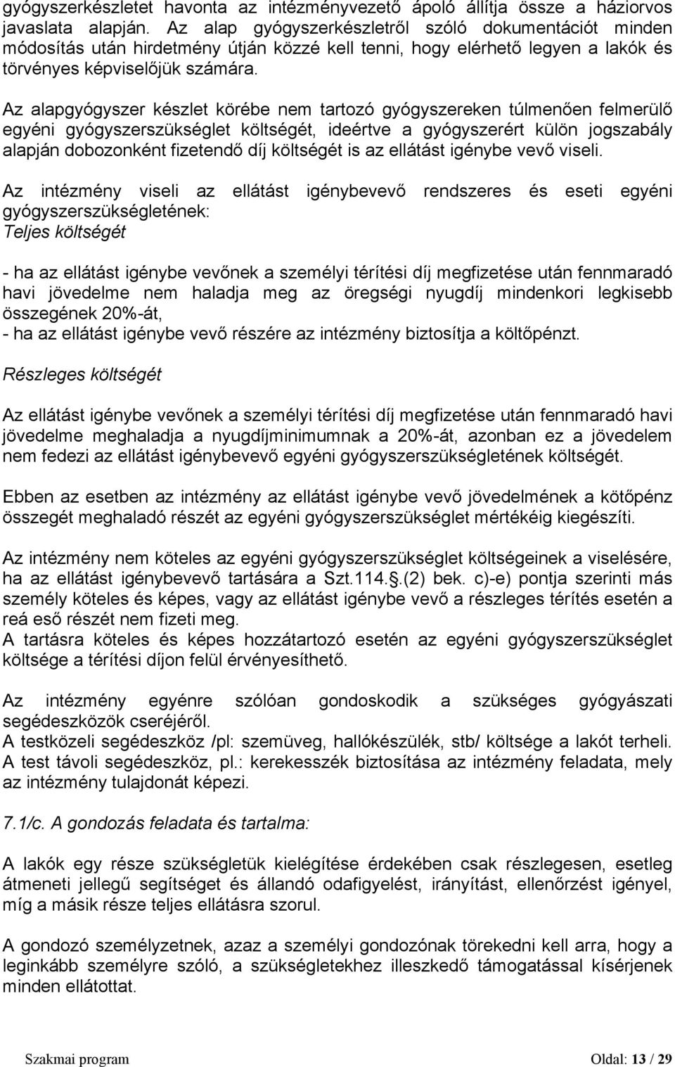 Az alapgyógyszer készlet körébe nem tartozó gyógyszereken túlmenően felmerülő egyéni gyógyszerszükséglet költségét, ideértve a gyógyszerért külön jogszabály alapján dobozonként fizetendő díj