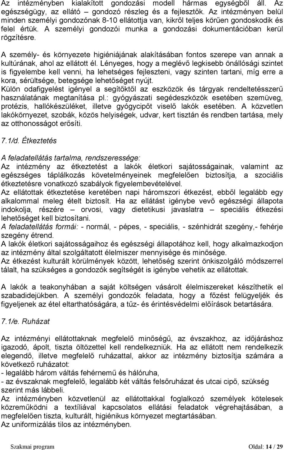 A személy- és környezete higiéniájának alakításában fontos szerepe van annak a kultúrának, ahol az ellátott él.