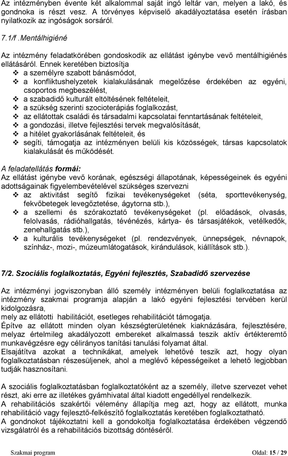 Ennek keretében biztosítja a személyre szabott bánásmódot, a konfliktushelyzetek kialakulásának megelőzése érdekében az egyéni, csoportos megbeszélést, a szabadidő kulturált eltöltésének feltételeit,