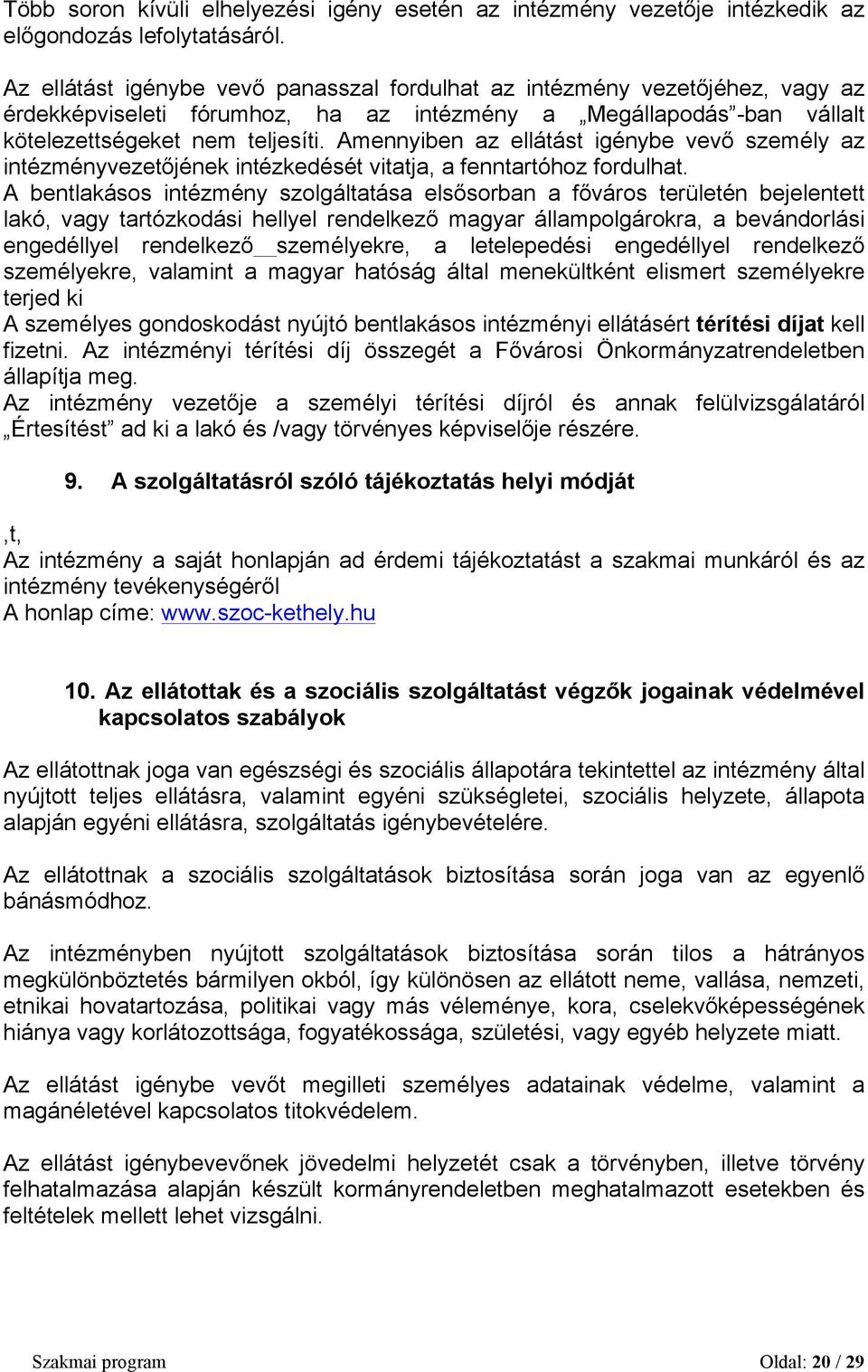 Amennyiben az ellátást igénybe vevő személy az intézményvezetőjének intézkedését vitatja, a fenntartóhoz fordulhat.