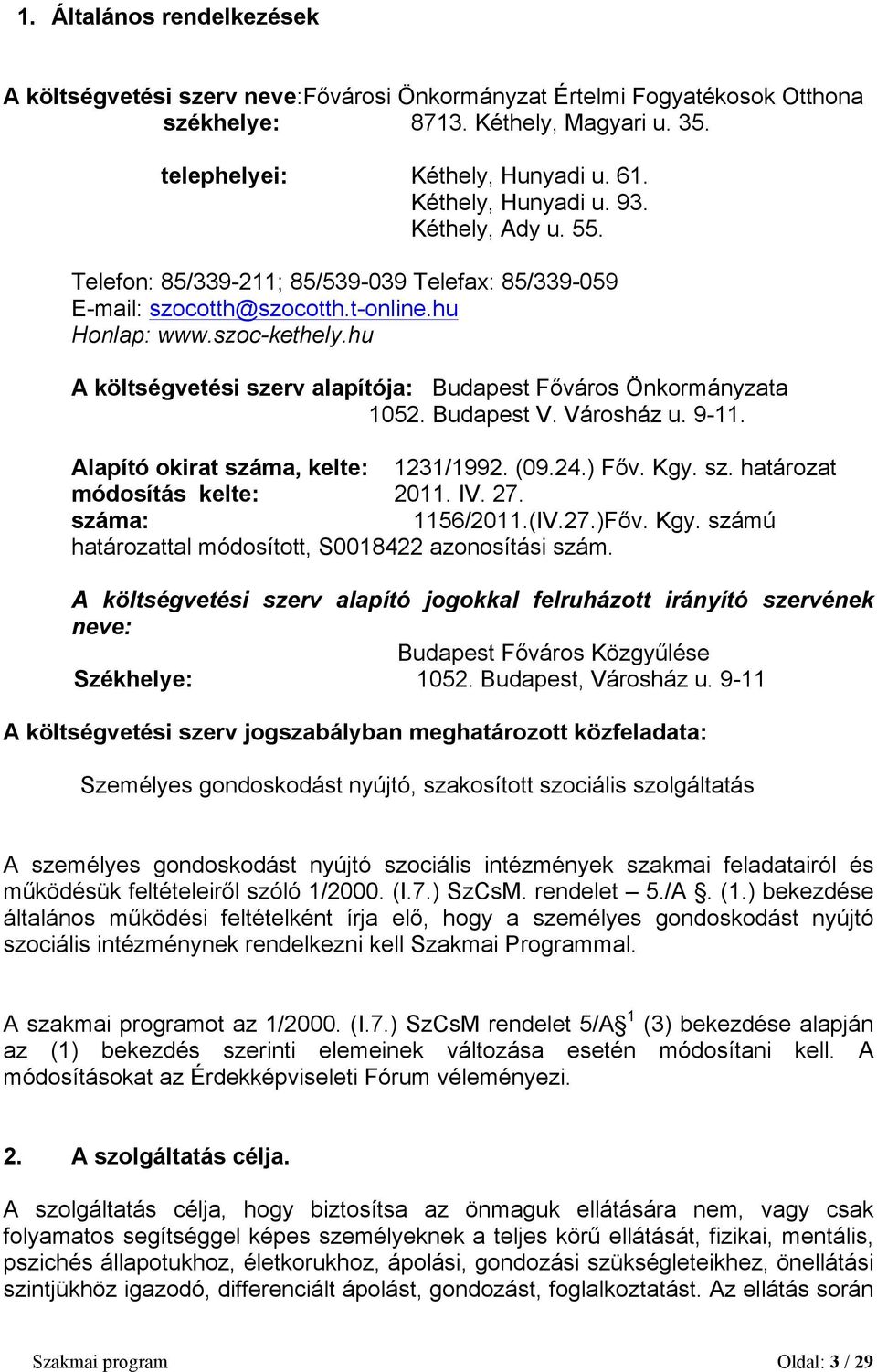 hu A költségvetési szerv alapítója: Budapest Főváros Önkormányzata 1052. Budapest V. Városház u. 9-11. Alapító okirat száma, kelte: 1231/1992. (09.24.) Főv. Kgy. sz. határozat módosítás kelte: 2011.