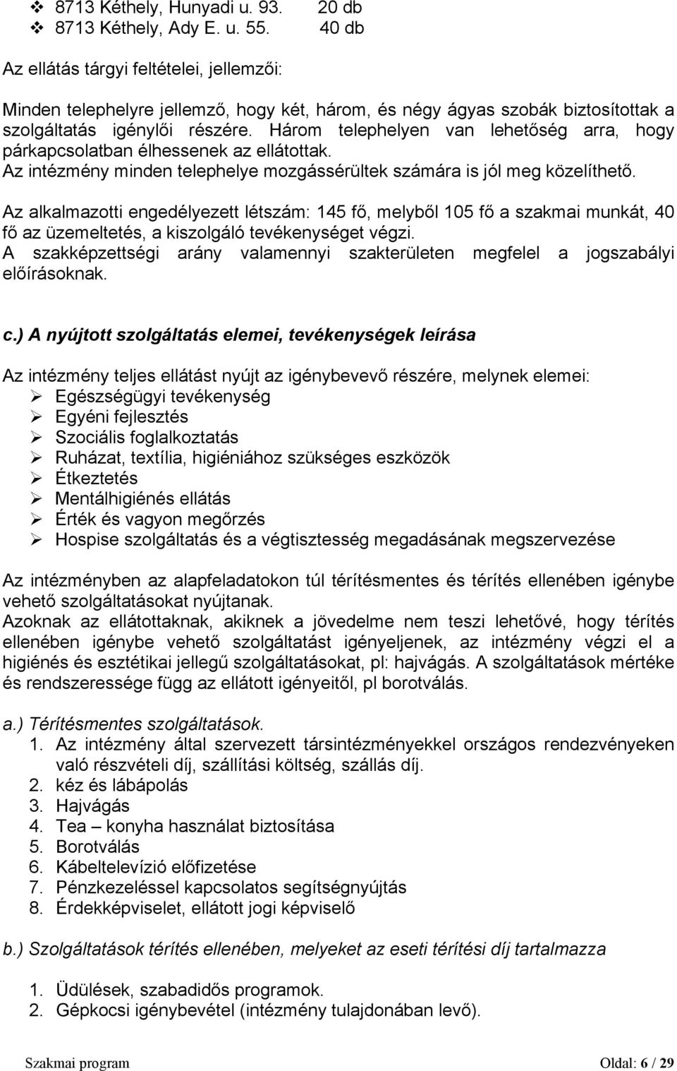 Három telephelyen van lehetőség arra, hogy párkapcsolatban élhessenek az ellátottak. Az intézmény minden telephelye mozgássérültek számára is jól meg közelíthető.