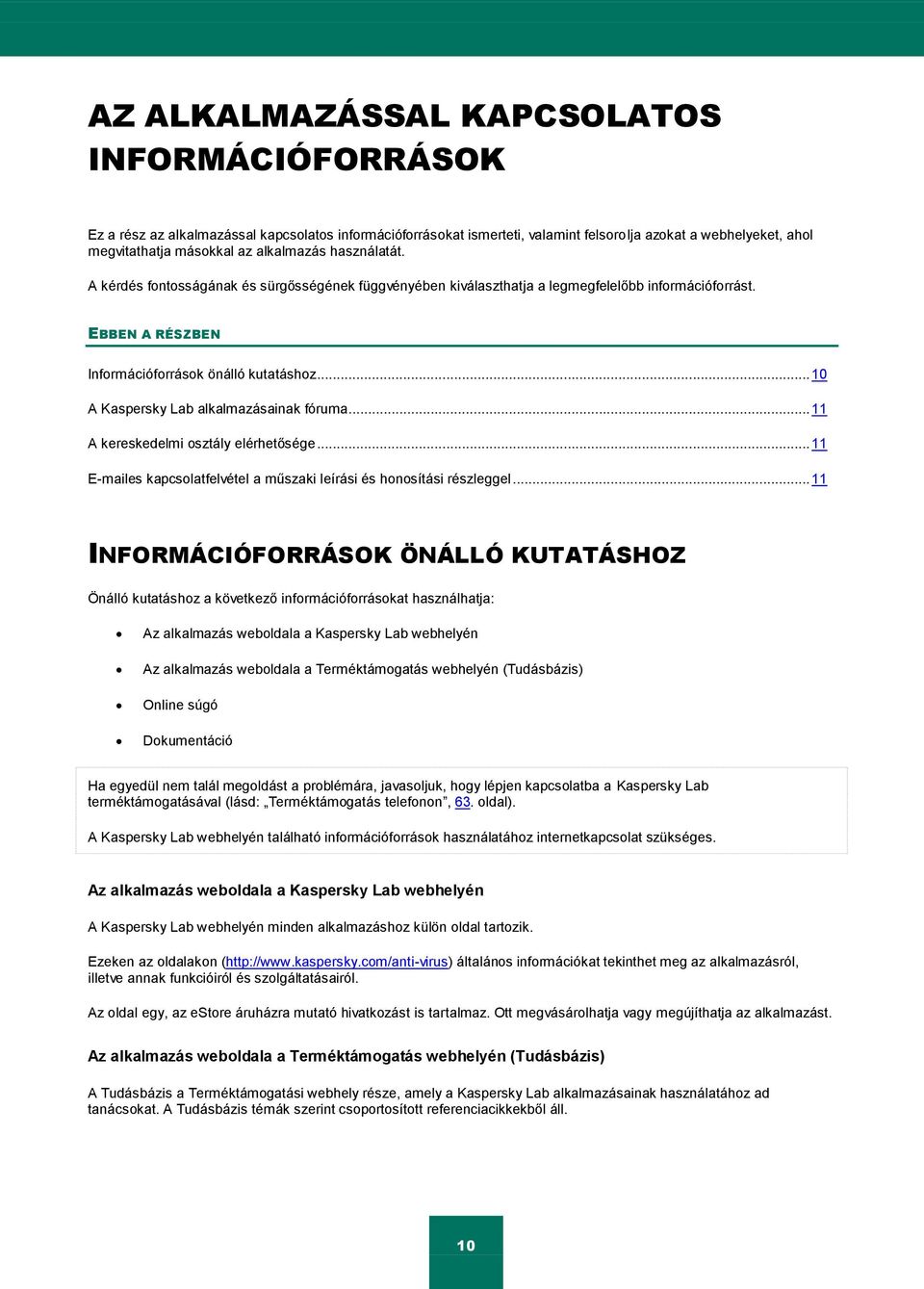 .. 10 A Kaspersky Lab alkalmazásainak fóruma... 11 A kereskedelmi osztály elérhetősége... 11 E-mailes kapcsolatfelvétel a műszaki leírási és honosítási részleggel.