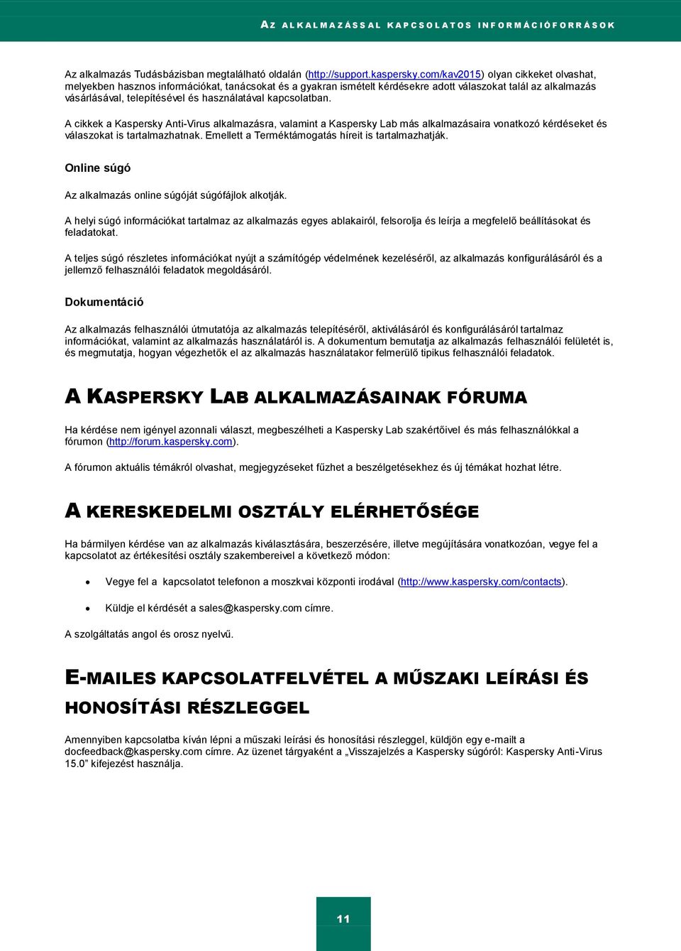kapcsolatban. A cikkek a Kaspersky Anti-Virus alkalmazásra, valamint a Kaspersky Lab más alkalmazásaira vonatkozó kérdéseket és válaszokat is tartalmazhatnak.