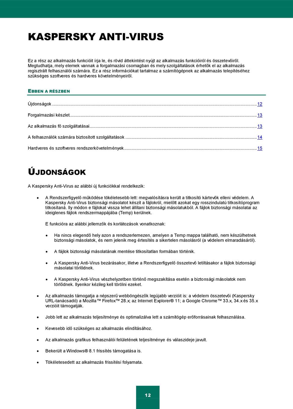 Ez a rész információkat tartalmaz a számítógépnek az alkalmazás telepítéséhez szükséges szoftveres és hardveres követelményeiről. EBBEN A RÉSZBEN Újdonságok... 12 Forgalmazási készlet.