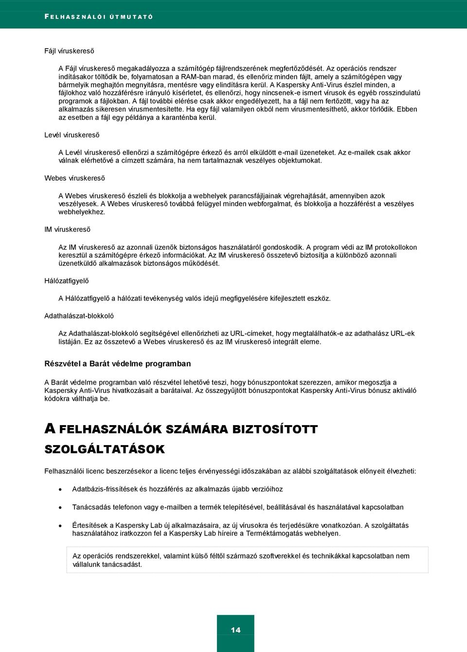 A Kaspersky Anti-Virus észlel minden, a fájlokhoz való hozzáférésre irányuló kísérletet, és ellenőrzi, hogy nincsenek-e ismert vírusok és egyéb rosszindulatú programok a fájlokban.