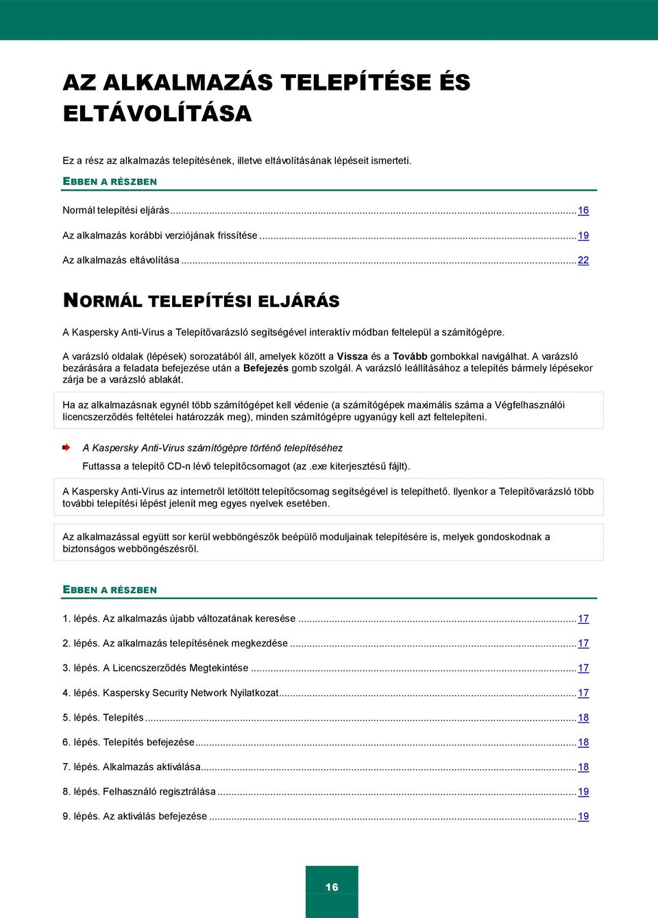 .. 22 NORMÁL TELEPÍTÉSI ELJÁRÁS A Kaspersky Anti-Virus a Telepítővarázsló segítségével interaktív módban feltelepül a számítógépre.