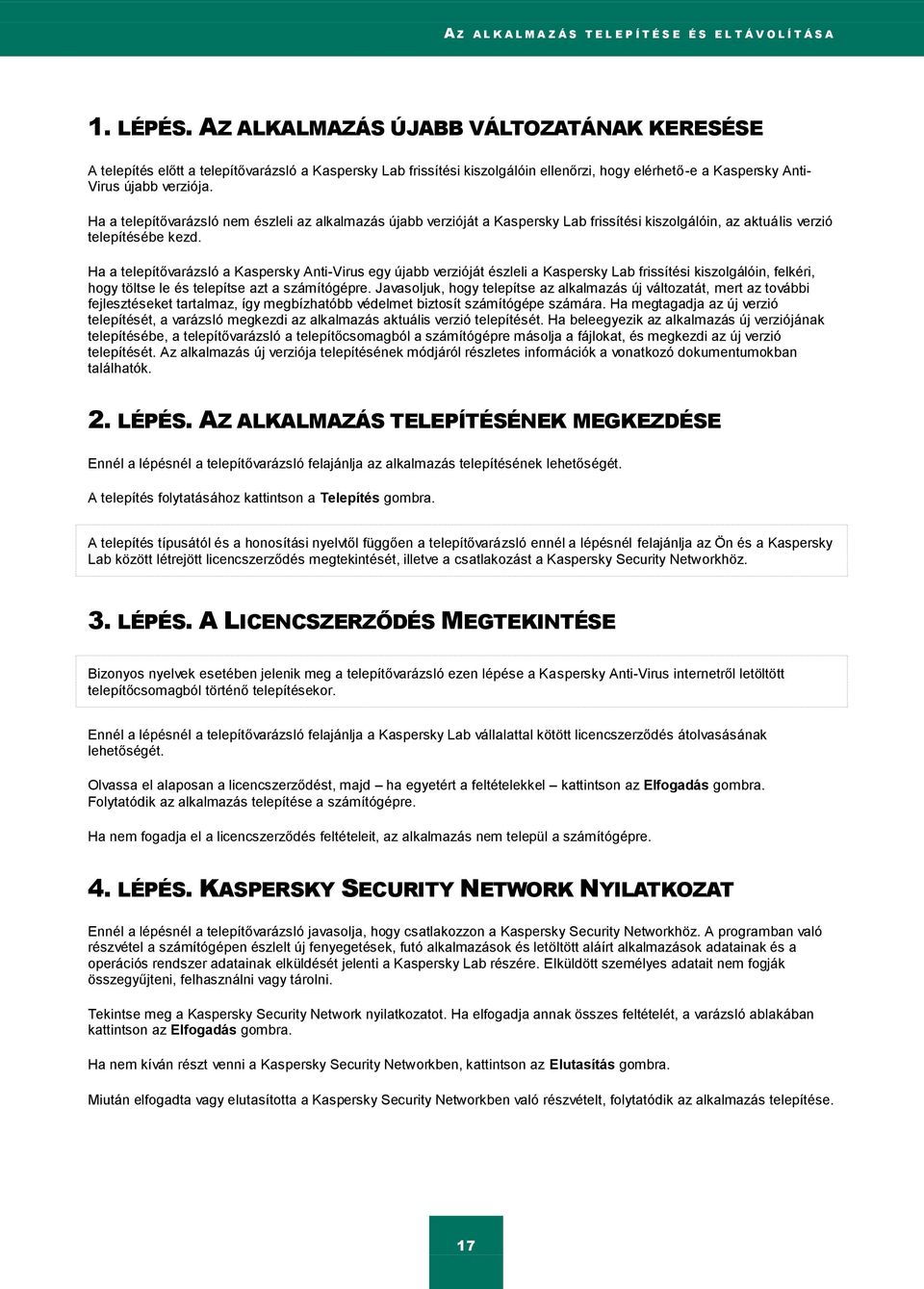 Ha a telepítővarázsló nem észleli az alkalmazás újabb verzióját a Kaspersky Lab frissítési kiszolgálóin, az aktuális verzió telepítésébe kezd.
