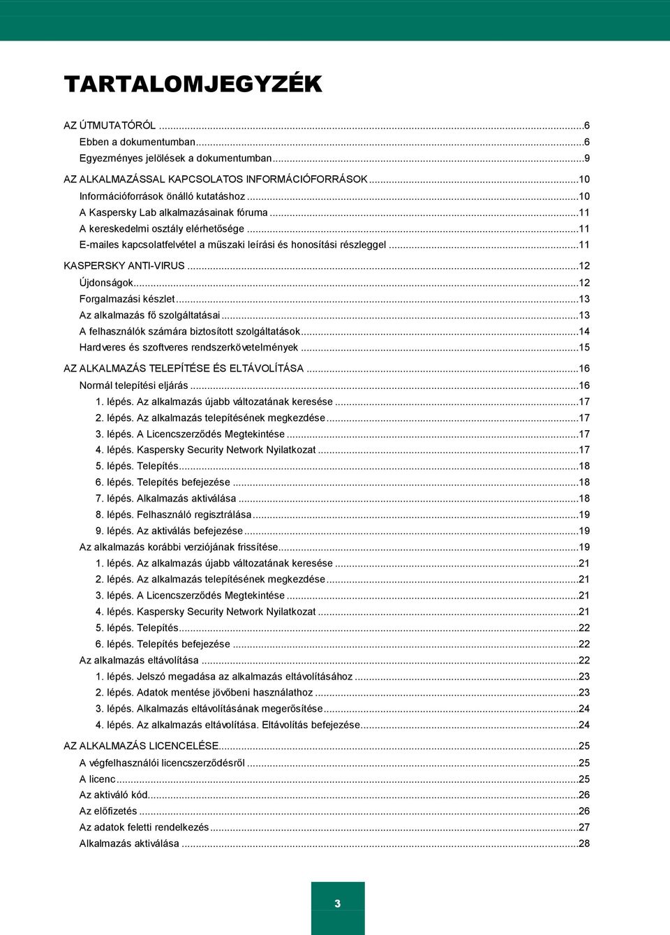..12 Forgalmazási készlet...13 Az alkalmazás fő szolgáltatásai...13 A felhasználók számára biztosított szolgáltatások...14 Hardveres és szoftveres rendszerkövetelmények.