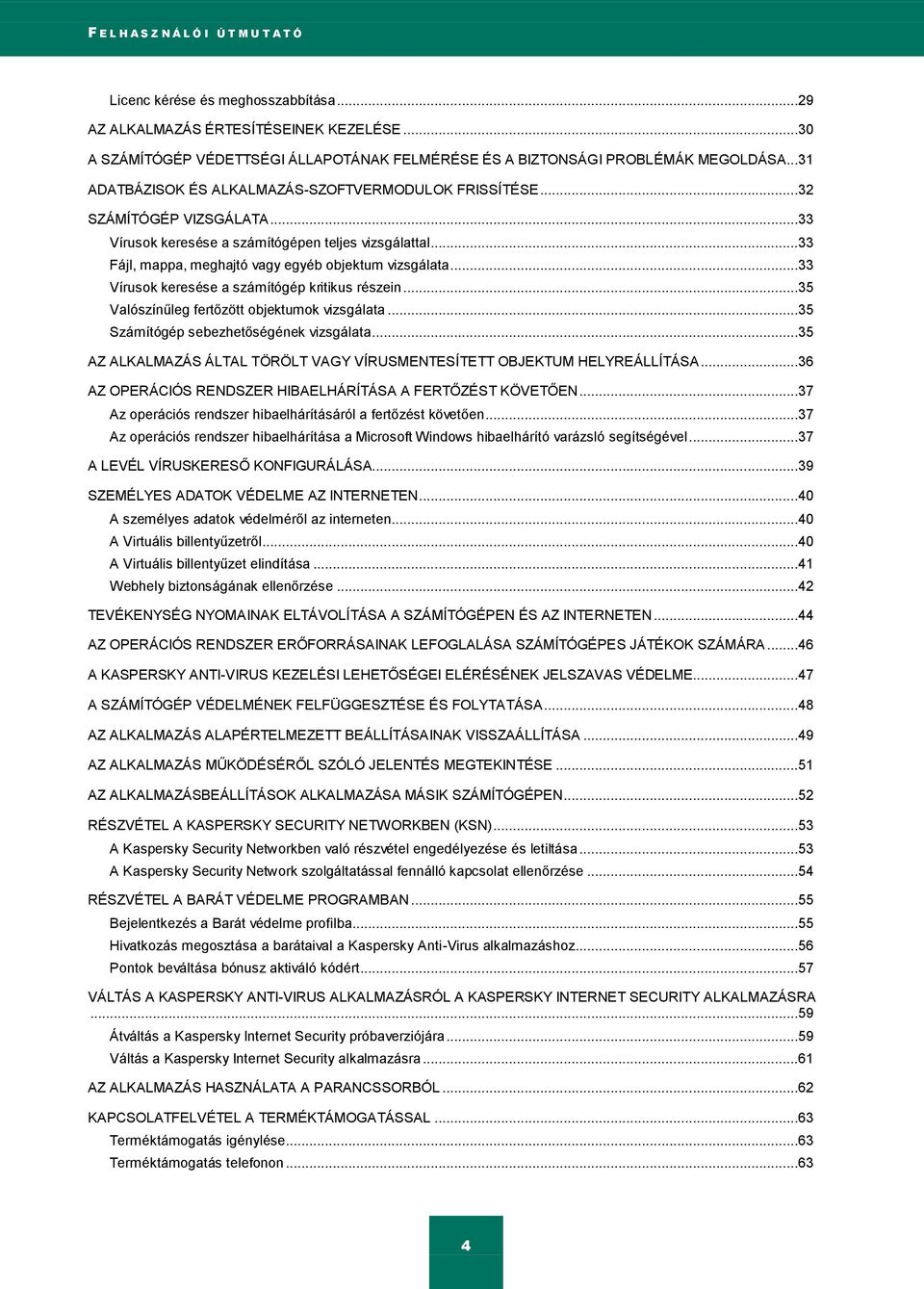 ..33 Vírusok keresése a számítógépen teljes vizsgálattal...33 Fájl, mappa, meghajtó vagy egyéb objektum vizsgálata...33 Vírusok keresése a számítógép kritikus részein.
