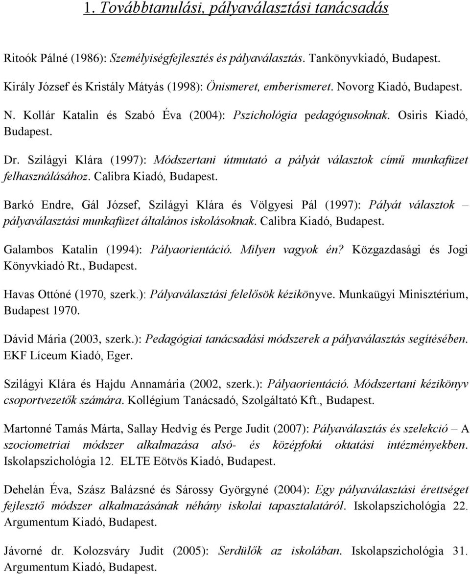 Calibra Kiadó, Barkó Endre, Gál József, Szilágyi Klára és Völgyesi Pál (1997): Pályát választok pályaválasztási munkafüzet általános iskolásoknak.