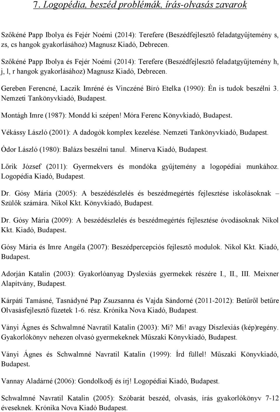 Gereben Ferencné, Laczik Imréné és Vinczéné Bíró Etelka (1990): Én is tudok beszélni 3. Nemzeti Tankönyvkiadó, Montágh Imre (1987): Mondd ki szépen!