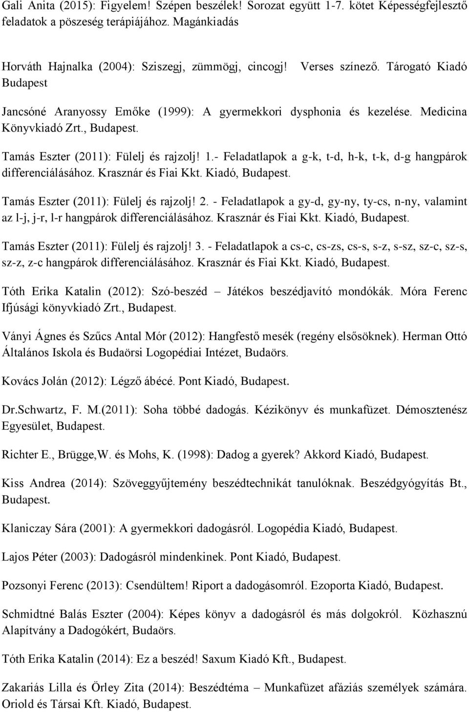 - Feladatlapok a g-k, t-d, h-k, t-k, d-g hangpárok differenciálásához. Krasznár és Fiai Kkt. Kiadó, Tamás Eszter (2011): Fülelj és rajzolj! 2.