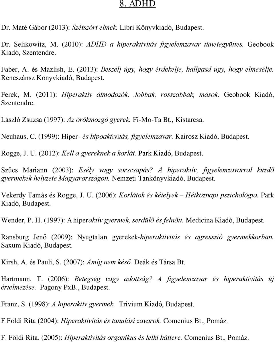 László Zsuzsa (1997): Az örökmozgó gyerek. Fi-Mo-Ta Bt., Kistarcsa. Neuhaus, C. (1999): Hiper- és hipoaktivitás, figyelemzavar. Kairosz Kiadó, Rogge, J. U. (2012): Kell a gyereknek a korlát.