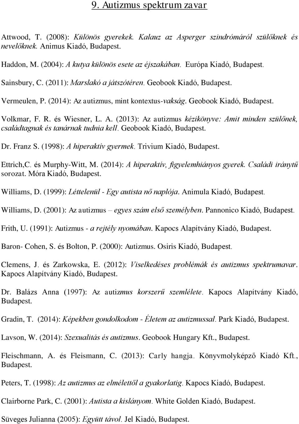Geobook Kiadó, Dr. Franz S. (1998): A hiperaktív gyermek. Trivium Kiadó, Ettrich,C. és Murphy-Witt, M. (2014): A hiperaktív, figyelemhiányos gyerek. Családi iránytű sorozat. Móra Kiadó, Williams, D.