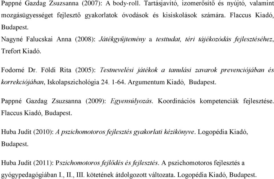 Földi Rita (2005): Testnevelési játékok a tanulási zavarok prevenciójában és korrekciójában, Iskolapszichológia 24. 1-64. Argumentum Kiadó, Pappné Gazdag Zsuzsanna (2009): Egyensúlyozás.