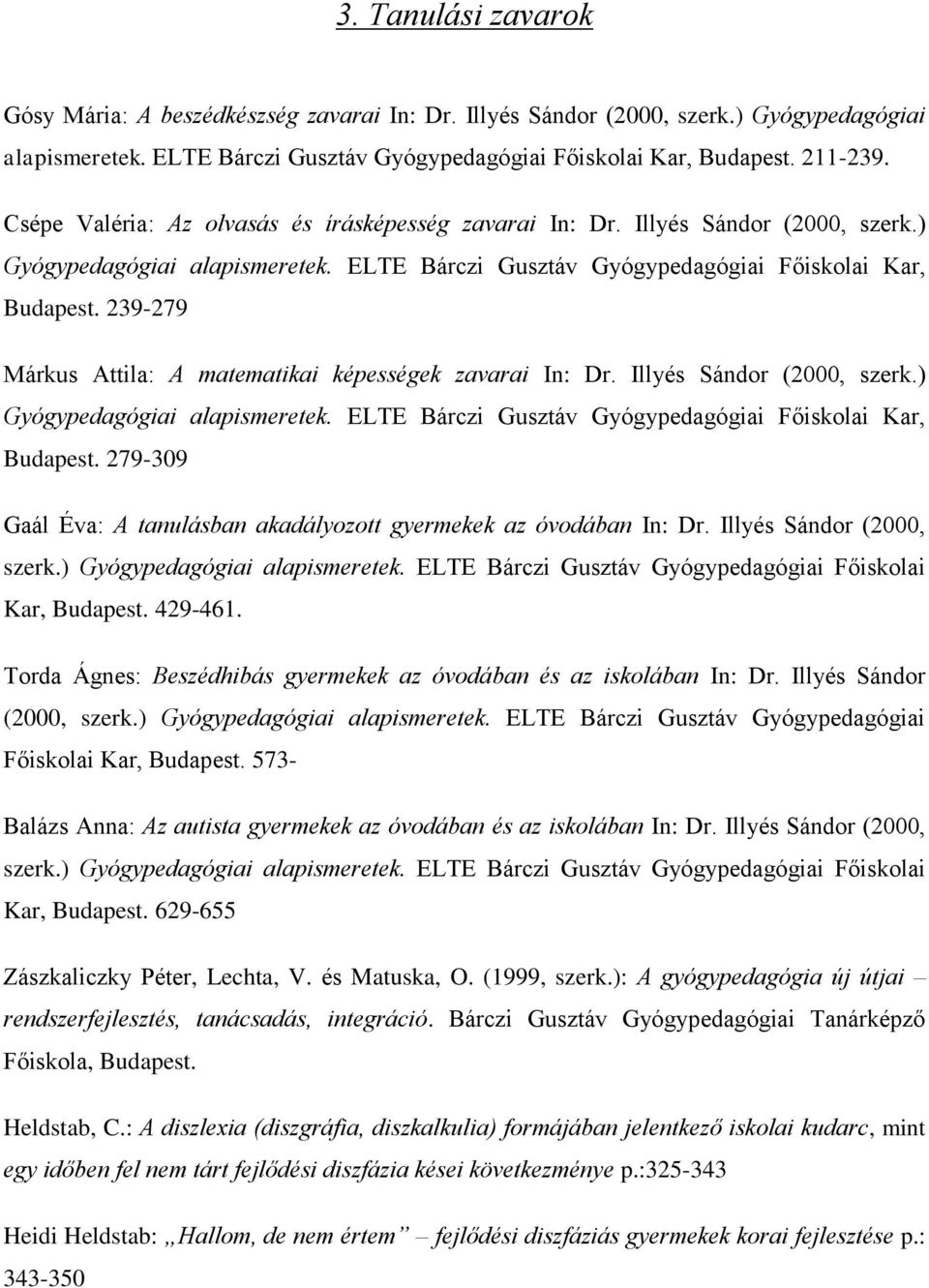 ELTE Bárczi Gusztáv Gyógypedagógiai Főiskolai Kar, 239-279 Márkus Attila: A matematikai képességek zavarai In: Dr. Illyés Sándor (2000, szerk.) Gyógypedagógiai alapismeretek.