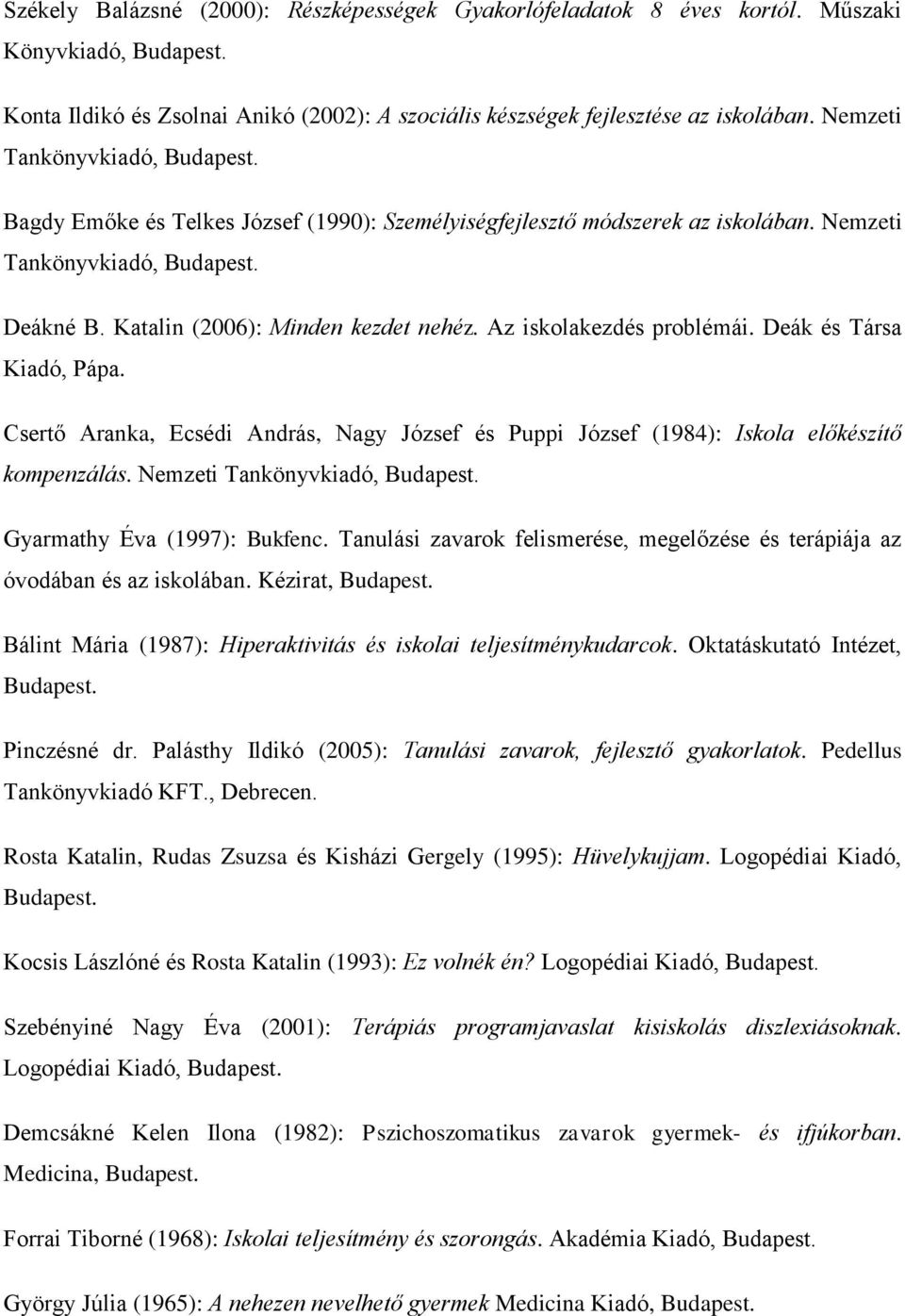 Az iskolakezdés problémái. Deák és Társa Kiadó, Pápa. Csertő Aranka, Ecsédi András, Nagy József és Puppi József (1984): Iskola előkészítő kompenzálás.