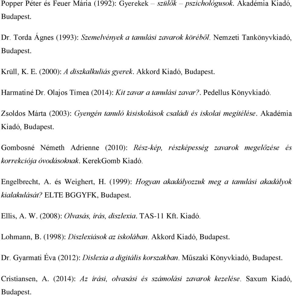 Zsoldos Márta (2003): Gyengén tanuló kisiskolások családi és iskolai megítélése. Akadémia Kiadó, Gombosné Németh Adrienne (2010): Rész-kép, részképesség zavarok megelőzése és korrekciója óvodásoknak.