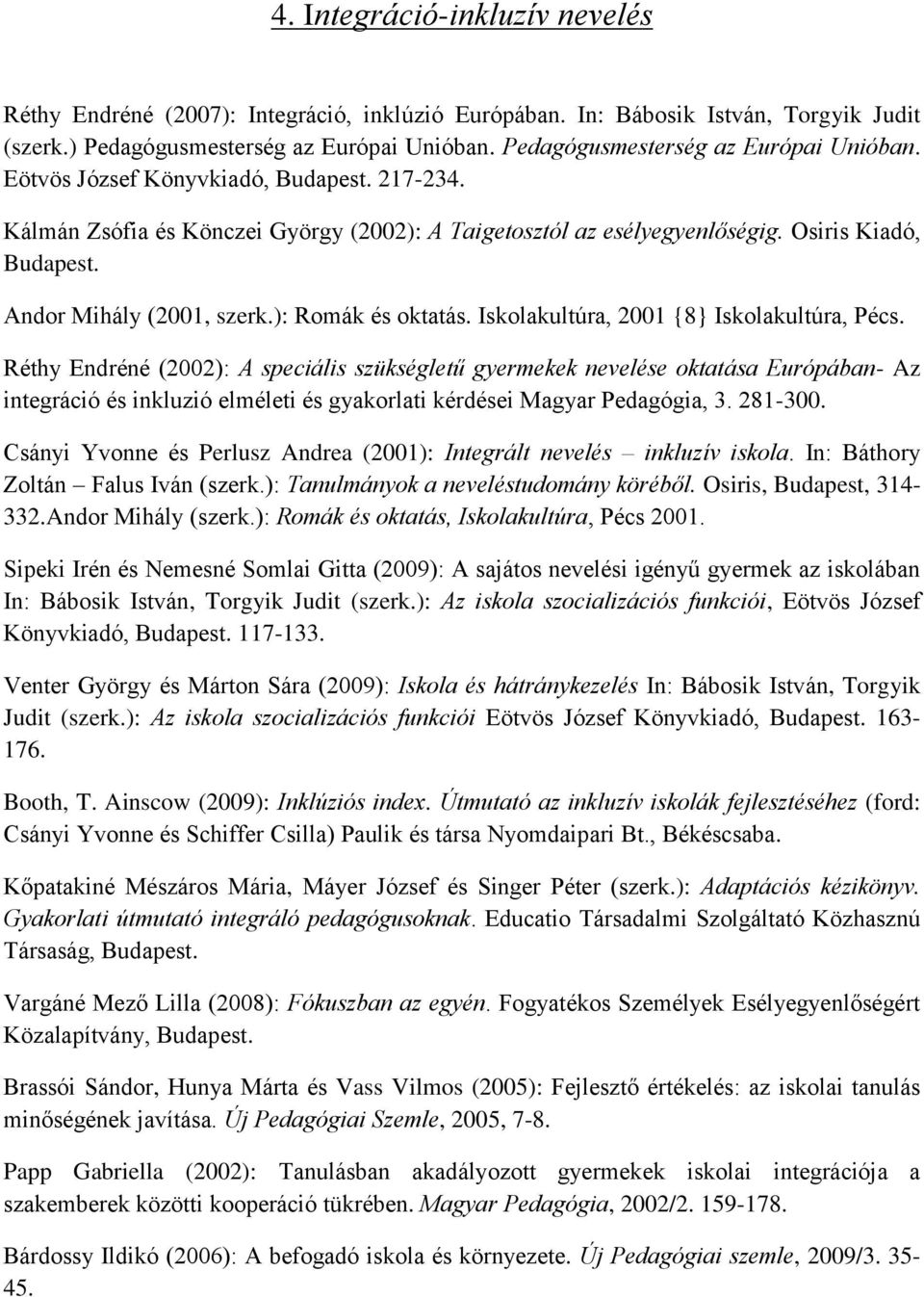 ): Romák és oktatás. Iskolakultúra, 2001 {8} Iskolakultúra, Pécs.