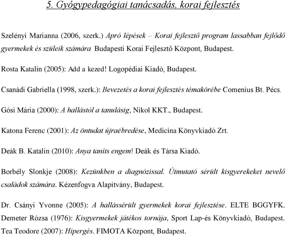 Logopédiai Kiadó, Csanádi Gabriella (1998, szerk.): Bevezetés a korai fejlesztés témakörébe Comenius Bt. Pécs. Gósi Mária (2000): A hallástól a tanulásig, Nikol KKT.
