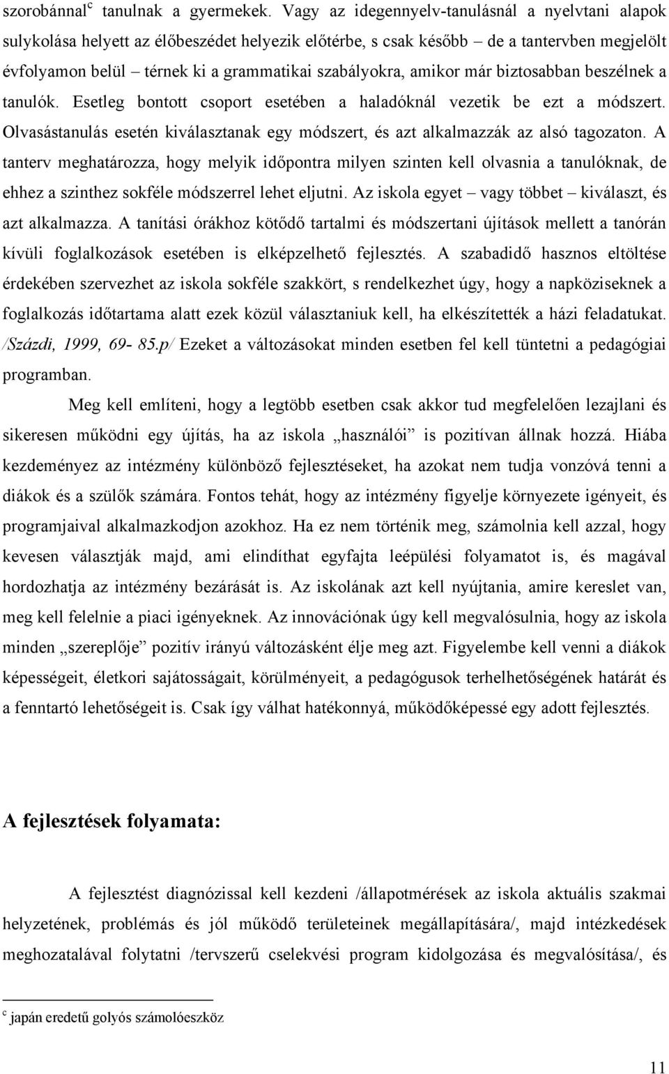 amikor már biztosabban beszélnek a tanulók. Esetleg bontott csoport esetében a haladóknál vezetik be ezt a módszert.